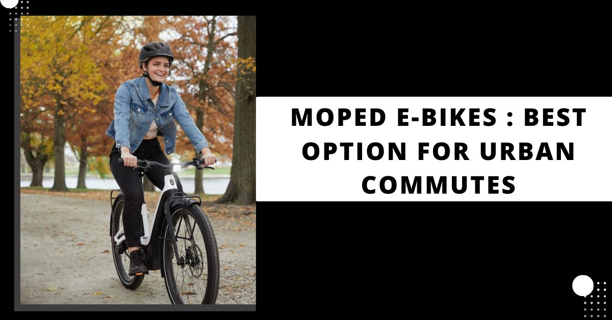 Moped E-Bikes : Best Option for Urban Commutes